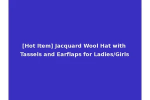 [Hot Item] Jacquard Wool Hat with Tassels and Earflaps for Ladies/Girls