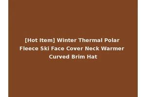 [Hot Item] Winter Thermal Polar Fleece Ski Face Cover Neck Warmer Curved Brim Hat
