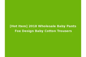 [Hot Item] 2018 Wholesale Baby Pants Fox Design Baby Cotton Trousers