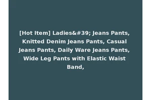 [Hot Item] Ladies' Jeans Pants, Knitted Denim Jeans Pants, Casual Jeans Pants, Daily Ware Jeans Pants, Wide Leg Pants with Elastic Waist Band,