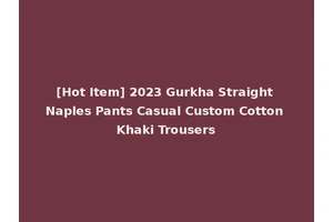 [Hot Item] 2023 Gurkha Straight Naples Pants Casual Custom Cotton Khaki Trousers