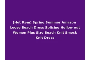 [Hot Item] Spring Summer Amazon Loose Beach Dress Splicing Hollow out Women Plus Size Beach Knit Smock Knit Dress