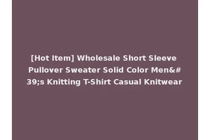 [Hot Item] Wholesale Short Sleeve Pullover Sweater Solid Color Men's Knitting T-Shirt Casual Knitwear