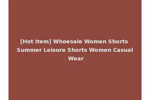 [Hot Item] Whoesale Women Shorts Summer Leisure Shorts Women Casual Wear