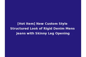 [Hot Item] New Custom Style Structured Look of Rigid Denim Mens Jeans with Skinny Leg Opening