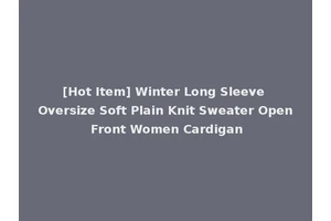 [Hot Item] Winter Long Sleeve Oversize Soft Plain Knit Sweater Open Front Women Cardigan