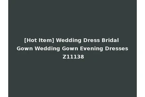 [Hot Item] Wedding Dress Bridal Gown Wedding Gown Evening Dresses Z11138