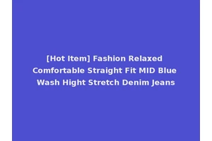 [Hot Item] Fashion Relaxed Comfortable Straight Fit MID Blue Wash Hight Stretch Denim Jeans