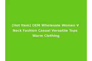 [Hot Item] OEM Wholesale Women V Neck Fashion Casual Versatile Tops Warm Clothing