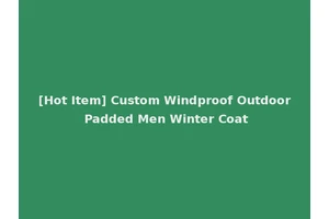 [Hot Item] Custom Windproof Outdoor Padded Men Winter Coat