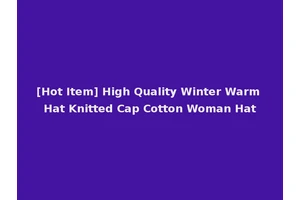 [Hot Item] High Quality Winter Warm Hat Knitted Cap Cotton Woman Hat