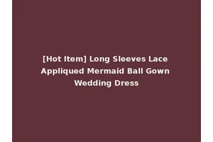 [Hot Item] Long Sleeves Lace Appliqued Mermaid Ball Gown Wedding Dress
