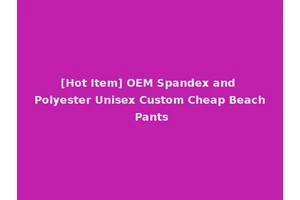 [Hot Item] OEM Spandex and Polyester Unisex Custom Cheap Beach Pants