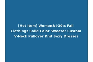 [Hot Item] Women's Fall Clothings Solid Color Sweater Custom V-Neck Pullover Knit Sexy Dresses