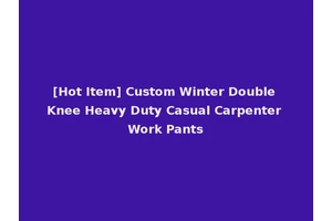 [Hot Item] Custom Winter Double Knee Heavy Duty Casual Carpenter Work Pants