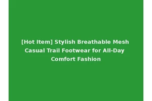 [Hot Item] Stylish Breathable Mesh Casual Trail Footwear for All-Day Comfort Fashion