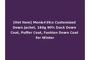 [Hot Item] Men's Customized Down Jacket, 180g 90% Duck Down Coat, Puffer Coat, Fashion Down Coat for Winter