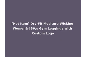 [Hot Item] Dry-Fit Mositure Wicking Women's Gym Leggings with Custom Logo