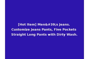 [Hot Item] Men's Jeans. Customize Jeans Pants, Five Pockets Straight Long Pants with Dirty Wash.