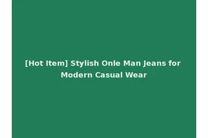 [Hot Item] Stylish Onle Man Jeans for Modern Casual Wear