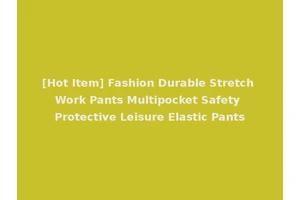 [Hot Item] Fashion Durable Stretch Work Pants Multipocket Safety Protective Leisure Elastic Pants