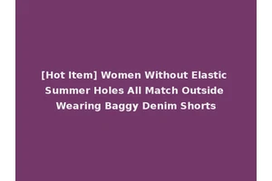 [Hot Item] Women Without Elastic Summer Holes All Match Outside Wearing Baggy Denim Shorts
