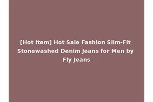 [Hot Item] Hot Sale Fashion Slim-Fit Stonewashed Denim Jeans for Men by Fly Jeans