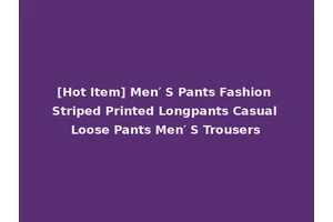 [Hot Item] Men′ S Pants Fashion Striped Printed Longpants Casual Loose Pants Men′ S Trousers