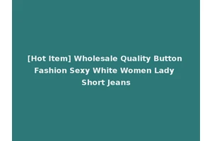 [Hot Item] Wholesale Quality Button Fashion Sexy White Women Lady Short Jeans