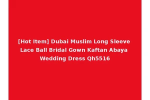 [Hot Item] Dubai Muslim Long Sleeve Lace Ball Bridal Gown Kaftan Abaya Wedding Dress Qh5516