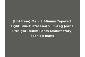 [Hot Item] Men′ S Slimmy Tapered Light Blue Distressed Slim-Leg Jeans Straight Denim Pants Manufactory Fashion Jeans
