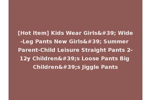 [Hot Item] Kids Wear Girls' Wide-Leg Pants New Girls' Summer Parent-Child Leisure Straight Pants 2-12y Children's Loose Pants Big Children's Jiggle Pants