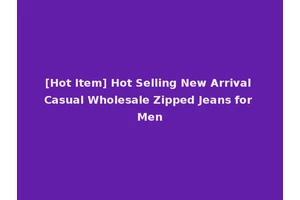[Hot Item] Hot Selling New Arrival Casual Wholesale Zipped Jeans for Men