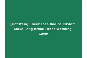 [Hot Item] Sheer Lace Bodice Custom Make Long Bridal Dress Wedding Gown