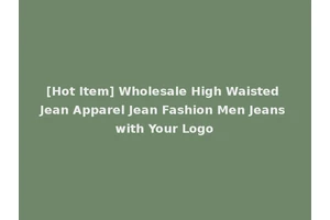 [Hot Item] Wholesale High Waisted Jean Apparel Jean Fashion Men Jeans with Your Logo