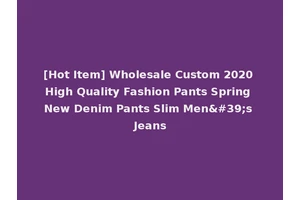 [Hot Item] Wholesale Custom 2020 High Quality Fashion Pants Spring New Denim Pants Slim Men's Jeans