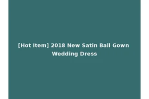 [Hot Item] 2018 New Satin Ball Gown Wedding Dress
