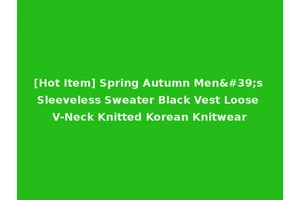 [Hot Item] Spring Autumn Men's Sleeveless Sweater Black Vest Loose V-Neck Knitted Korean Knitwear