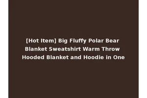 [Hot Item] Big Fluffy Polar Bear Blanket Sweatshirt Warm Throw Hooded Blanket and Hoodie in One