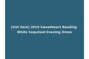 [Hot Item] 2019 Sweetheart Beading White Sequined Evening Dress