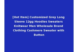 [Hot Item] Customized Grey Long Sleeve 12gg Hoodies Sweaters Knitwear Men Wholesale Brand Clothing Cashmere Sweater with Button