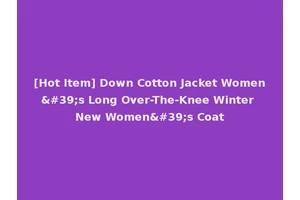 [Hot Item] Down Cotton Jacket Women's Long Over-The-Knee Winter New Women's Coat
