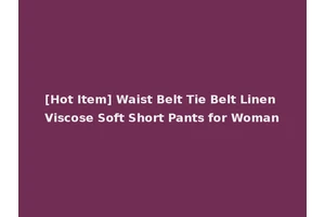[Hot Item] Waist Belt Tie Belt Linen Viscose Soft Short Pants for Woman