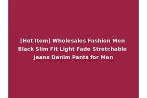 [Hot Item] Wholesales Fashion Men Black Slim Fit Light Fade Stretchable Jeans Denim Pants for Men