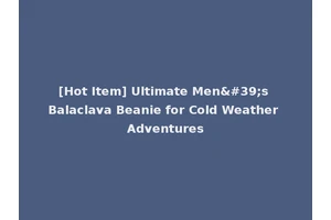 [Hot Item] Ultimate Men's Balaclava Beanie for Cold Weather Adventures