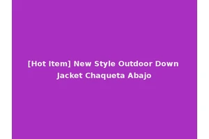 [Hot Item] New Style Outdoor Down Jacket Chaqueta Abajo