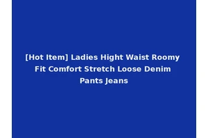 [Hot Item] Ladies Hight Waist Roomy Fit Comfort Stretch Loose Denim Pants Jeans