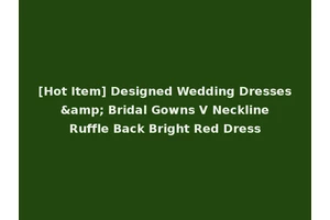[Hot Item] Designed Wedding Dresses &amp; Bridal Gowns V Neckline Ruffle Back Bright Red Dress