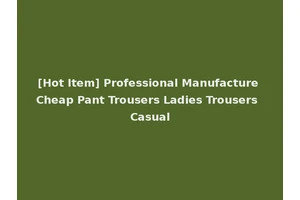 [Hot Item] Professional Manufacture Cheap Pant Trousers Ladies Trousers Casual