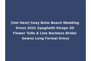 [Hot Item] Sexy Boho Beach Wedding Dress 2021 Spaghetti Straps 3D Flower Tulle A Line Backless Bridal Gowns Long Formal Dress